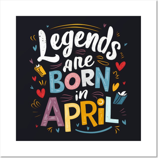 Legends are born in April hearts graphic Wall Art by thestaroflove